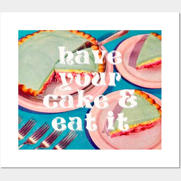 Have your Cake & Eat it Wall Art by MsGonzalez